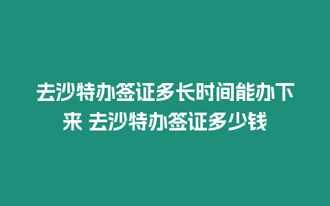 去沙特辦簽證多長時間能辦下來 去沙特辦簽證多少錢