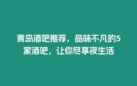 青島酒吧推薦，品味不凡的5家酒吧，讓你盡享夜生活