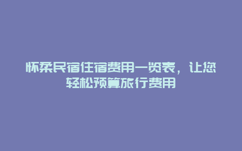 懷柔民宿住宿費用一覽表，讓您輕松預算旅行費用