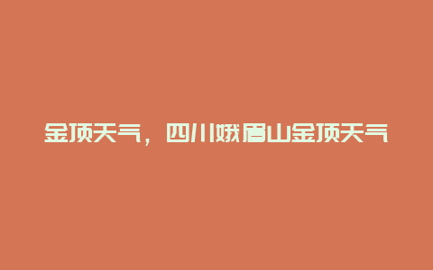 金頂天氣，四川娥眉山金頂天氣