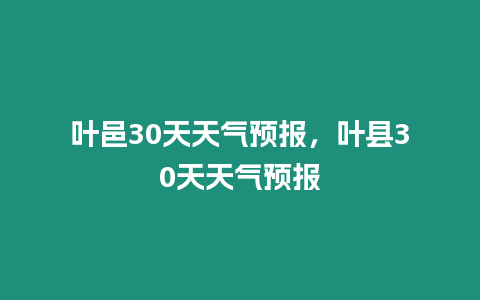 葉邑30天天氣預報，葉縣30天天氣預報