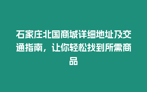 石家莊北國商城詳細地址及交通指南，讓你輕松找到所需商品