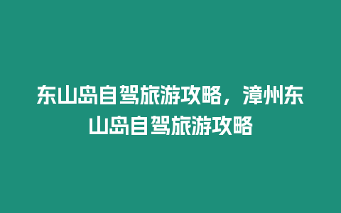 東山島自駕旅游攻略，漳州東山島自駕旅游攻略