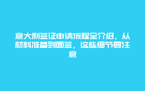 意大利簽證申請(qǐng)流程全介紹，從材料準(zhǔn)備到面簽，這些細(xì)節(jié)要注意