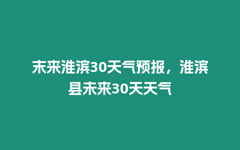 末來淮濱30天氣預(yù)報，淮濱縣未來30天天氣