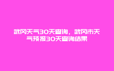 武岡天氣30天查詢，武岡市天氣預報30天查詢結果