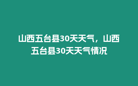 山西五臺縣30天天氣，山西五臺縣30天天氣情況