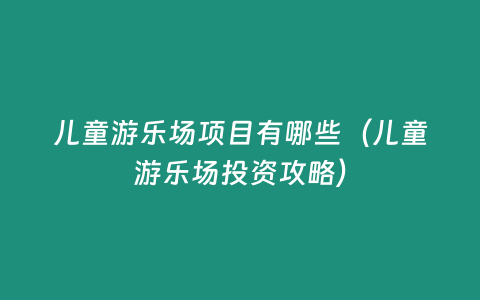 兒童游樂(lè)場(chǎng)項(xiàng)目有哪些（兒童游樂(lè)場(chǎng)投資攻略）