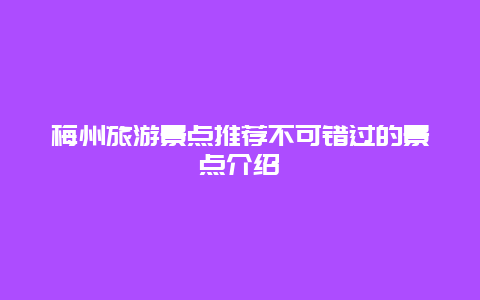 梅州旅游景點推薦不可錯過的景點介紹