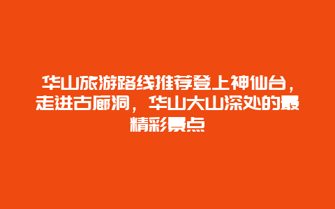 華山旅游路線推薦登上神仙臺，走進(jìn)古廊洞，華山大山深處的最精彩景點(diǎn)