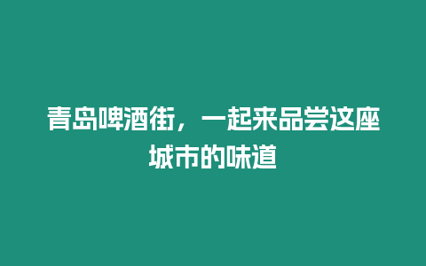 青島啤酒街，一起來品嘗這座城市的味道