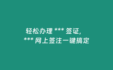 輕松辦理 *** 簽證， *** 網上簽注一鍵搞定