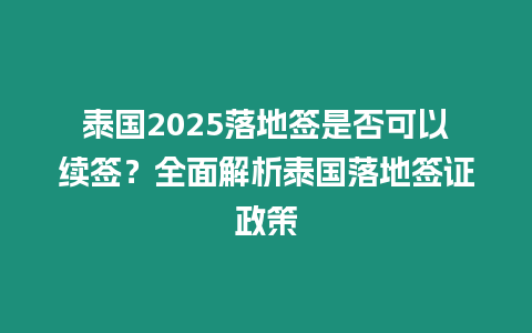 泰國2025落地簽是否可以續簽？全面解析泰國落地簽證政策