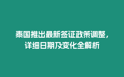 泰國推出最新簽證政策調整，詳細日期及變化全解析