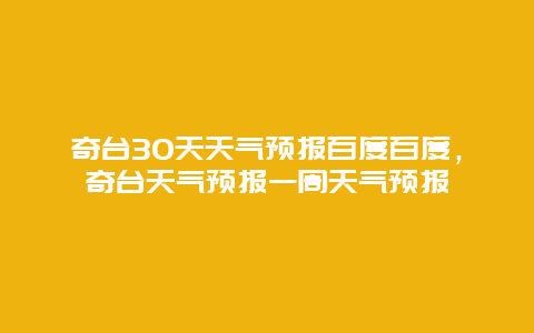 奇臺30天天氣預報百度百度，奇臺天氣預報一周天氣預報