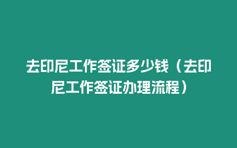 去印尼工作簽證多少錢（去印尼工作簽證辦理流程）