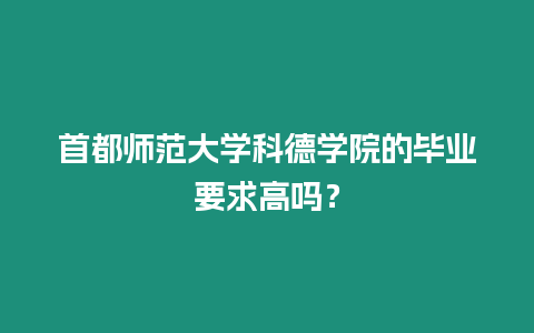 首都師范大學科德學院的畢業要求高嗎？