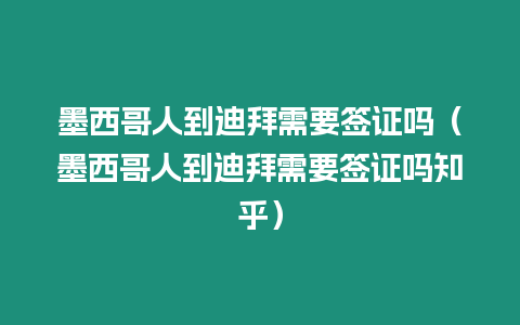 墨西哥人到迪拜需要簽證嗎（墨西哥人到迪拜需要簽證嗎知乎）