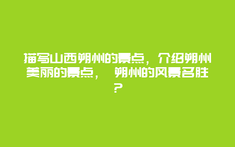 描寫山西朔州的景點，介紹朔州美麗的景點， 朔州的風景名勝？