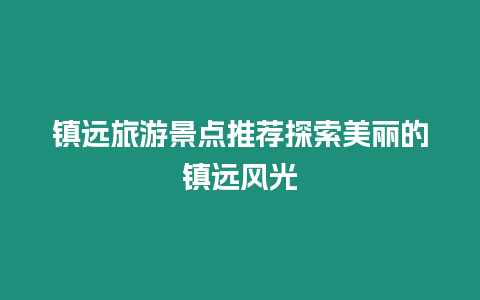 鎮遠旅游景點推薦探索美麗的鎮遠風光