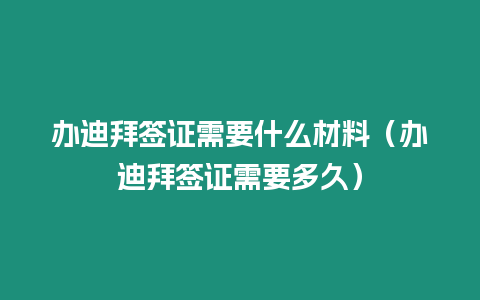 辦迪拜簽證需要什么材料（辦迪拜簽證需要多久）