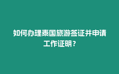 如何辦理泰國旅游簽證并申請工作證明？