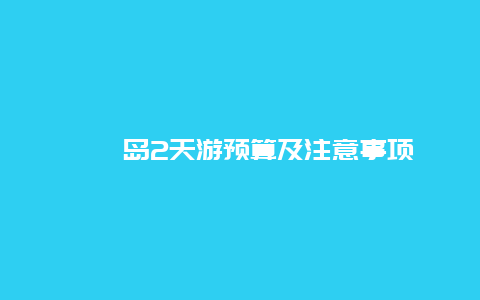 嵊泗島2天游預(yù)算及注意事項(xiàng)