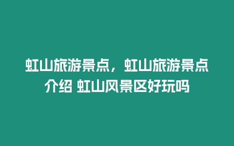 虹山旅游景點，虹山旅游景點介紹 虹山風景區好玩嗎