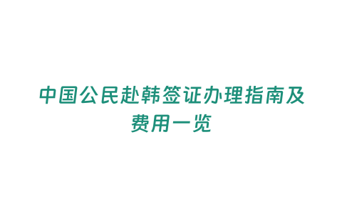 中國公民赴韓簽證辦理指南及費用一覽