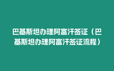 巴基斯坦辦理阿富汗簽證（巴基斯坦辦理阿富汗簽證流程）