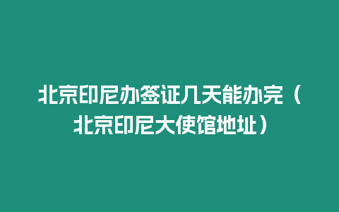 北京印尼辦簽證幾天能辦完（北京印尼大使館地址）