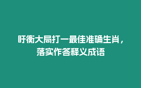 盱衡大局打一最佳準確生肖，落實作答釋義成語