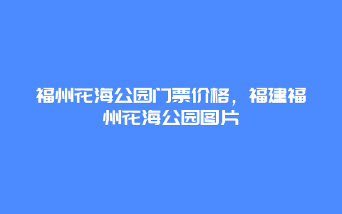 福州花海公園門票價格，福建福州花海公園圖片