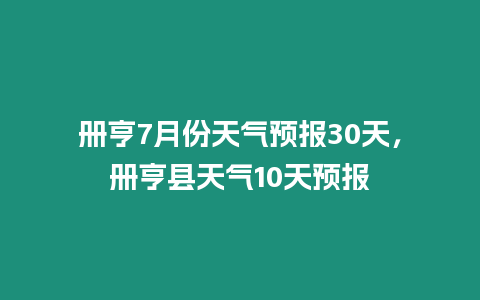 冊亨7月份天氣預報30天，冊亨縣天氣10天預報