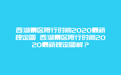 西湖景區(qū)限行時間2025最新規(guī)定圖 西湖景區(qū)限行時間2025最新規(guī)定圖解？