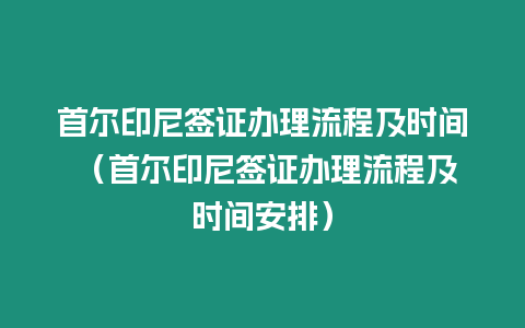 首爾印尼簽證辦理流程及時間 （首爾印尼簽證辦理流程及時間安排）