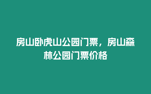 房山臥虎山公園門票，房山森林公園門票價(jià)格