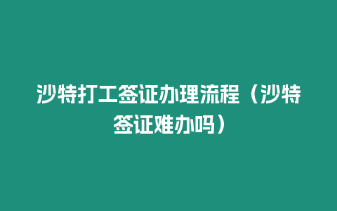 沙特打工簽證辦理流程（沙特簽證難辦嗎）