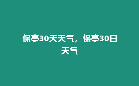 保亭30天天氣，保亭30日天氣