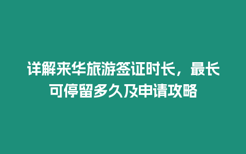 詳解來華旅游簽證時長，最長可停留多久及申請攻略