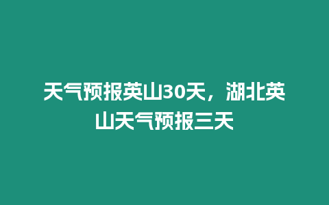 天氣預報英山30天，湖北英山天氣預報三天