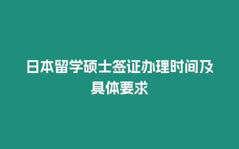 日本留學(xué)碩士簽證辦理時間及具體要求