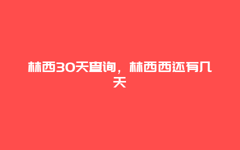 林西30天查詢，林西西還有幾天