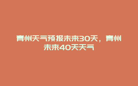 青州天氣預報未來30天，青州未來40天天氣