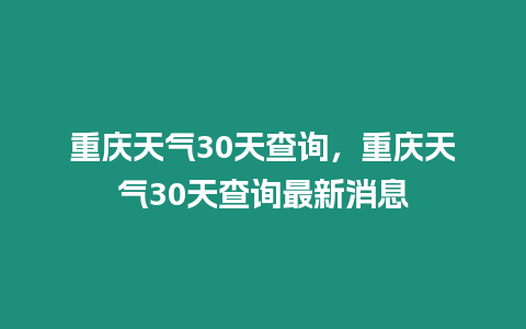 重慶天氣30天查詢，重慶天氣30天查詢最新消息