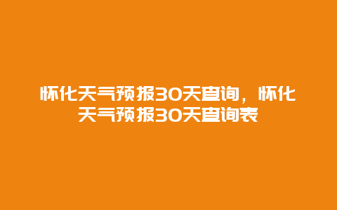 懷化天氣預報30天查詢，懷化天氣預報30天查詢表