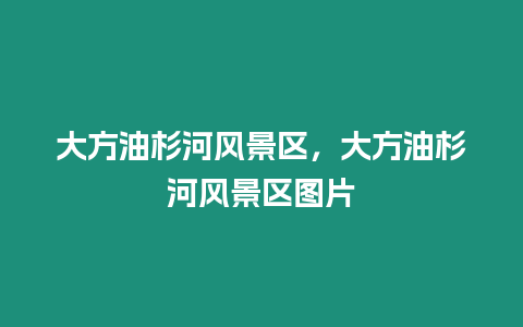 大方油杉河風(fēng)景區(qū)，大方油杉河風(fēng)景區(qū)圖片