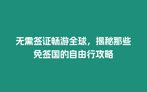 無需簽證暢游全球，揭秘那些免簽國的自由行攻略