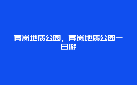 青嵐地質公園，青嵐地質公園一日游