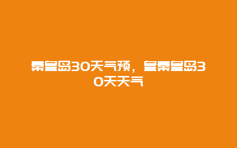 秦皇島30天氣預，皇秦皇島30天天氣